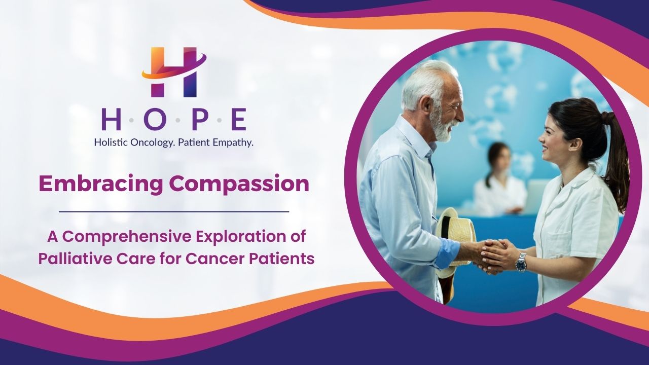Embracing Compassion: A Comprehensive Exploration of Palliative Care for Cancer Patients