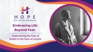 Read more about the article Embracing Life Beyond Fear: Overcoming the Fear of Death in the Face of Cancer