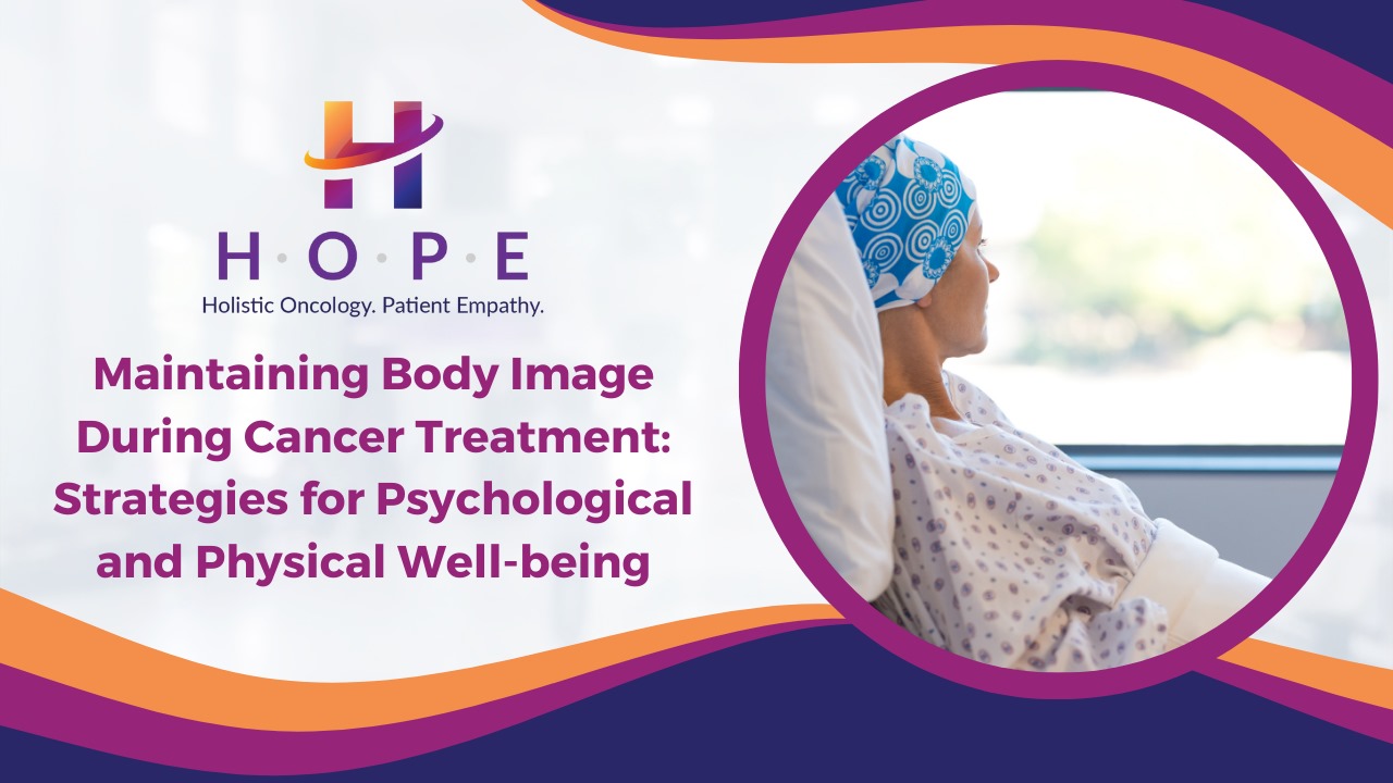 Maintaining Body Image During Cancer Treatment: Strategies for Psychological and Physical Well-being