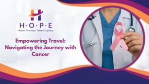 Read more about the article Empowering Travel: Navigating the Journey with Cancer